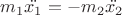 $m_1\ddot{x_1} = -m_2\ddot{x_2}$ $m_1\ddot{x_1} = -m_2\ddot{x_2}$