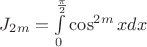 $J_{2m} = \int\limits_{0}^{\frac{\pi}{2}} \cos^{2m}x dx$