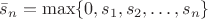 $\bar s_n=\max\{0, s_1, s_2, \ldots, s_n\}$