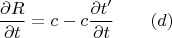 $$\frac {\partial R}{\partial t}=c-c\frac {\partial t'}{\partial t}\qquad (d)$$
