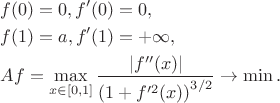 \begin{align*}
&f(0)=0, f'(0)=0,\\
&f(1)=a, f'(1)=+\infty,\\
&Af = \max_{x\in[0,1]}\frac{|f''(x)|}{\left(1+f'^2(x)\right)^{3/2}} \to \min.
\end{align*}