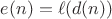 $e(n)=\ell(d(n))$ $e(n)=\ell(d(n))$
