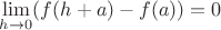 $\displaystyle \lim_{h \to 0} (f(h + a) - f(a)) = 0$