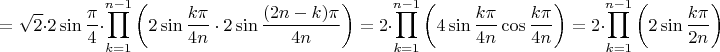 $$=\sqrt{2}\cdot2\sin\frac{\pi}{4}\cdot \prod_{k=1}^{n-1}\left( 2\sin\frac{k\pi}{4n}\cdot2\sin\frac{(2n-k)\pi}{4n}\right)=2\cdot \prod_{k=1}^{n-1}\left( 4\sin\frac{k\pi}{4n}\cos\frac{k\pi}{4n}\right)=2\cdot\prod_{k=1}^{n-1}\left(2\sin\frac{k\pi}{2n}\right)$$