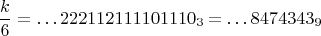 $$\frac k6=\dots 222112111101110_3=\dots 8474343_9$$