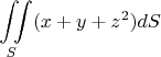 $$\iint\limits_{S}^{}(x+y+z^2)dS$$