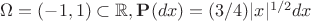 $\Omega = (-1,1) \subset \mathbb{R}, \mathbf{P}(dx) = (3/4)|x|^{1/2} dx$