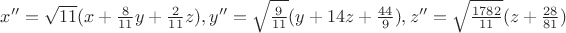 $x''=\sqrt{11} (x+\frac{8}{11}y+\frac{2}{11}z), y''=\sqrt{\frac{9}{11}}(y+14z+\frac{44}{9}), z''=\sqrt{\frac{1782}{11}}(z+\frac{28}{81})$