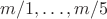 $m/1,\ldots,m/5$