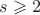 $s\geqslant2$
