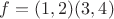 $f = (1,2)(3,4)$