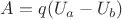 $A = q (U_a-U_b)$