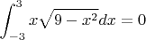 $$ \int_{-3}^{3}{x\sqrt{9-x^2}}dx=0$$