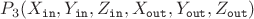 $$
P_3(X_{\mathtt{in}}, Y_{\mathtt{in}}, Z_{\mathtt{in}}, X_{\mathtt{out}}, Y_{\mathtt{out}}, Z_{\mathtt{out}})
$$
