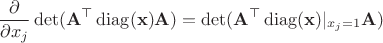 $$\dfrac{\partial}{\partial x_j}\det (\mathbf A^\top \operatorname{diag}(\mathbf x)\mathbf A)=\det (\mathbf A^\top \operatorname{diag}(\mathbf x)|_{x_j=1}\mathbf A)$$