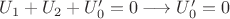 $U_{1} + U_{2} + U'_{0} = 0 \longrightarrow U'_{0} = 0$