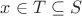 $x \in T \subseteq S$ $x \in T \subseteq S$