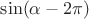 $\sin (\alpha - 2 \pi)$