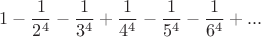 $$1-\frac{1}{2^4}-\frac{1}{3^4}+\frac{1}{4^4}-\frac{1}{5^4}-\frac{1}{6^4}+...$$