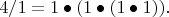 $4/1 = 1 \bullet (1 \bullet (1 \bullet 1)).$
