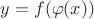 $y=f(\varphi (x))$ $y=f(\varphi (x))$