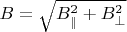 $B=\sqrt{B_{\parallel}^2+B_{\perp}^2}$