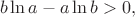 $$b\ln{a}-a\ln{b}>0,$$