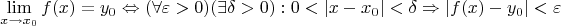 $$\lim_{x \to x_0} f(x) = y_0 \Leftrightarrow (\forall \varepsilon > 0) (\exists \delta > 0): 0 < | x - x_0| < \delta \Rightarrow  |f(x) - y_0| < \varepsilon$$