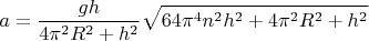 $$a = \frac{{gh}}{{4{\pi ^2}{R^2} + {h^2}}}\sqrt {64{\pi ^4}{n^2}{h^2} + 4{\pi ^2}{R^2} + {h^2}} $$