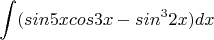 $$\int (sin5x cos3x-sin^3 2x)dx$$