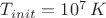 $T_{init} = 10^7 \,\text{$K$}$