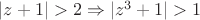 $|z+1|>2\Rightarrow |z^3+1|>1$
