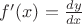 $f^\prime ( x)=\frac{dy}{dx}$