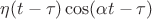 $\eta(t - \tau)\cos(\alpha t - \tau)$