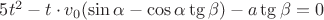 $5t^2-t\cdot v_0(\sin \alpha -\cos \alpha\tg \beta)  -a\tg \beta = 0 $