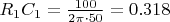 $R_1C_1 = \frac{100}{2 \pi \cdot 50} = 0.318$