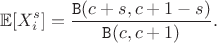 $$
\mathbb{E}[X_i^s]=\frac{\mathtt{B}(c+s,c+1-s)}{\mathtt{B}(c,c+1)}.
$$