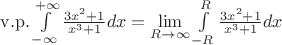 $\[{\rm{v}}{\rm{.p}}{\rm{.}}\int\limits_{ - \infty }^{ + \infty } {\frac{{3{x^2} + 1}}{{{x^3} + 1}}dx}  = \mathop {\lim }\limits_{R \to \infty } \int\limits_{ - R}^R {\frac{{3{x^2} + 1}}{{{x^3} + 1}}dx} \]$