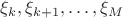 $\xi_k, \xi_{k+1}, \ldots,\xi_M$