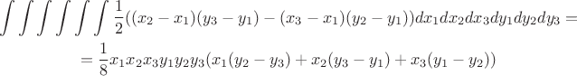 $$\begin{gathered}\int \int \int \int \int \int \frac{1}{2} ((x_2-x_1) (y_3-y_1)-(x_3-x_1) (y_2-y_1))dx_1dx_2dx_3dy_1dy_2dy_3=\\=\frac{1}{8} x_1 x_2 x_3 y_1 y_2 y_3 (x_1 (y_2-y_3)+x_2 (y_3-y_1)+x_3 (y_1-y_2))\end{gathered}$$