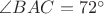 $\angle BAC=72^\circ$