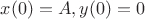 $x(0)=A, y(0)=0$