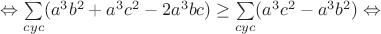 $\Leftrightarrow\sum\limits_{cyc}(a^3b^2+a^3c^2-2a^3bc)\geq\sum\limits_{cyc}(a^3c^2-a^3b^2)\Leftrightarrow$