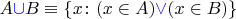 $A{\color{blue}\cup}B\equiv\{x\colon(x\in A){\color{blue}\lor}(x\in B)\}$