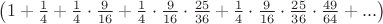 $\left(1+\frac{1}{4}+\frac{1}{4}\cdot\frac{9}{16}+\frac{1}{4}\cdot\frac{9}{16}\cdot\frac{25}{36}+\frac{1}{4}\cdot\frac{9}{16}\cdot\frac{25}{36}\cdot\frac{49}{64}+...\right)$