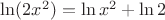 $\ln (2x^2)=\ln x^2+\ln2$