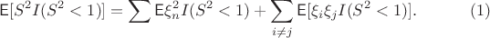 $$\mathsf{E}[S^2 I(S^2<1)] = \sum\mathsf{E}\xi_n^2I(S^2<1) + \sum_{i\ne j}\mathsf{E}[\xi_i\xi_jI(S^2<1)].\eqno{(1)}$$