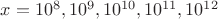 $x=10^8,10^9,10^{10},10^{11},10^{12}$