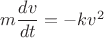 $m\dfrac{dv}{dt} = -kv^2$