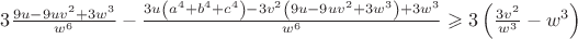 $\[3\frac{{9u - 9u{v^2} + 3{w^3}}}
{{{w^6}}} - \frac{{3u\left( {{a^4} + {b^4} + {c^4}} \right) - 3{v^2}\left( {9u - 9u{v^2} + 3{w^3}} \right) + 3{w^3}}}
{{{w^6}}} \geqslant 3\left( {\frac{{3{v^2}}}
{{{w^3}}} - {w^3}} \right)\]$